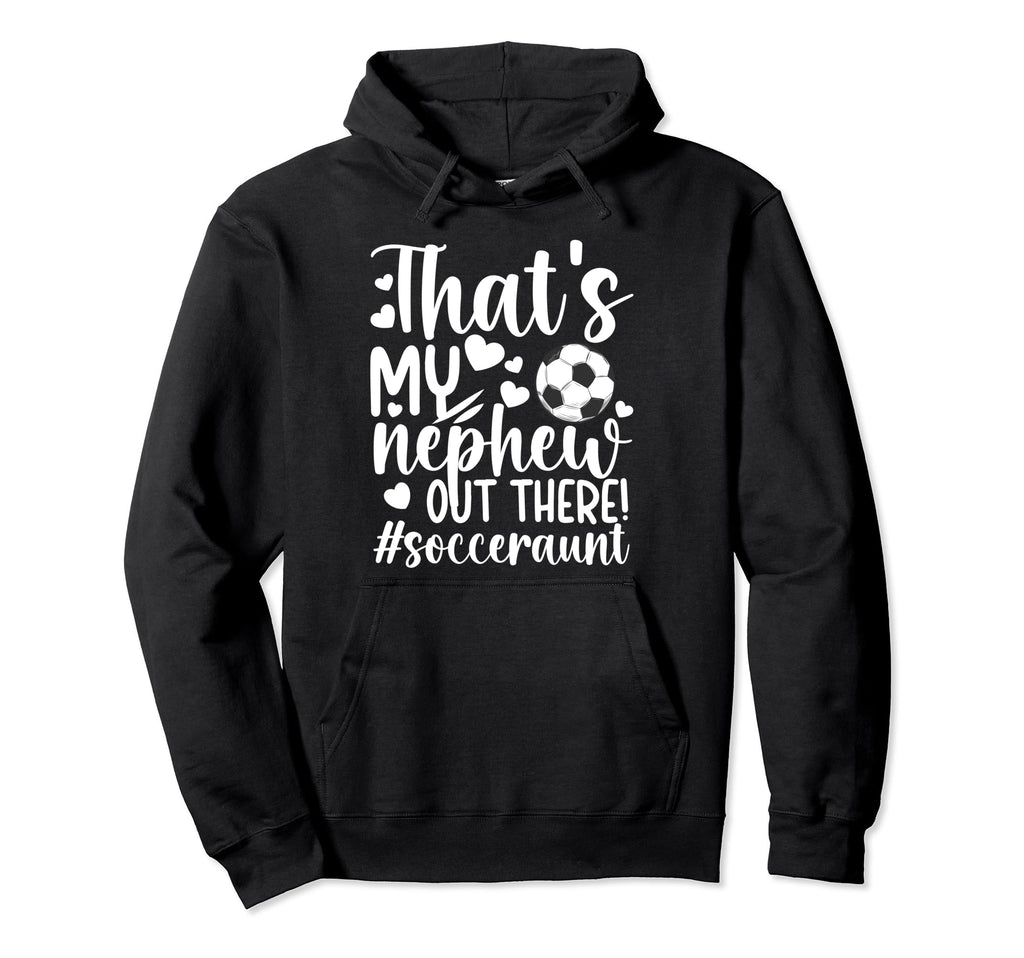 Thats My Nephew Soccer Aunt Soccer Hoodie - Fun Novelty Design for Adults - T-Shirt, Sweatshirt, Hoodie
