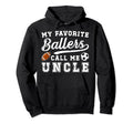 My Favorite Ballers Call Me Uncle Hoodie - Novelty Apparel for Adults - T-Shirt, Sweatshirt, Hoodie