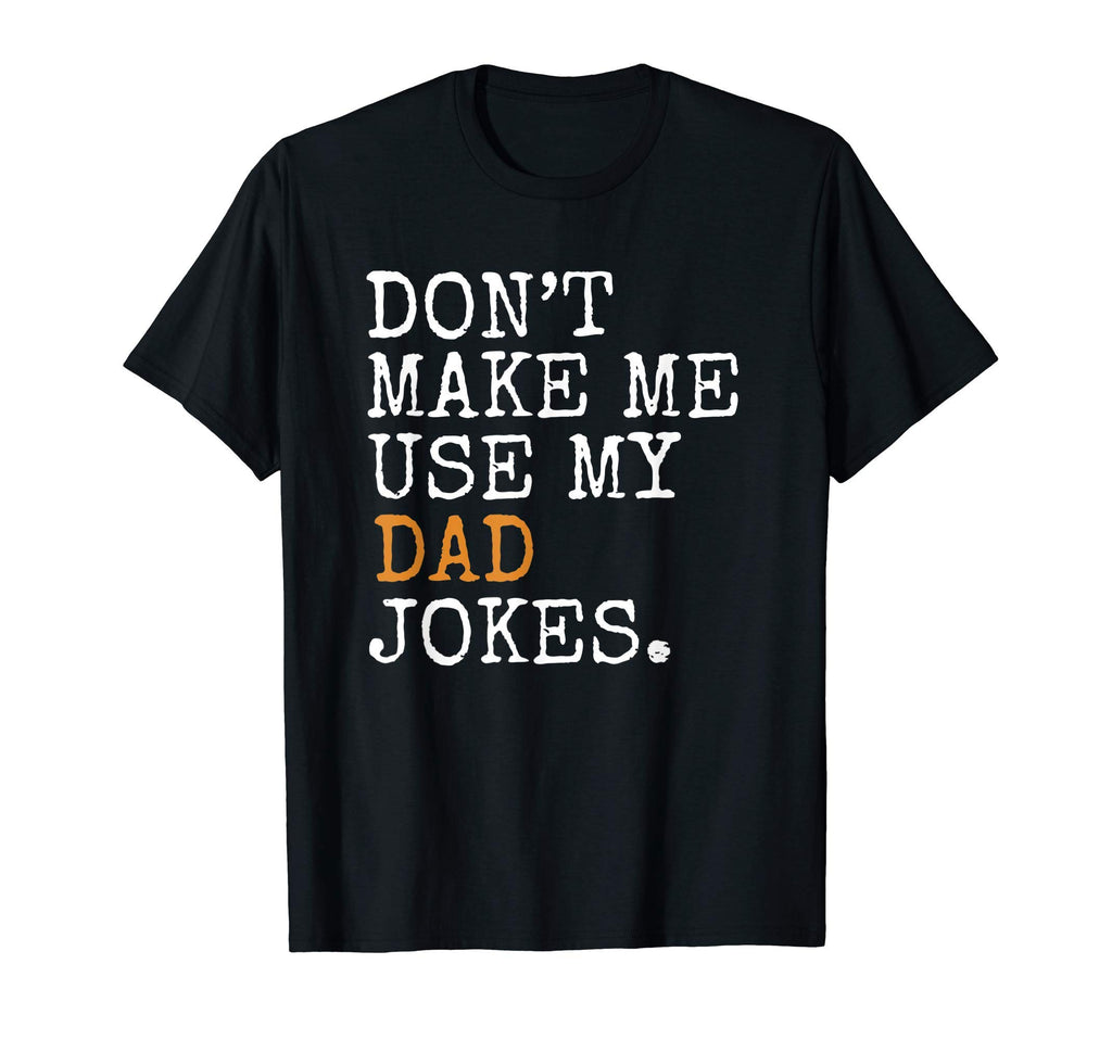 Fathers Day Gift Dont Make Me Use My Dad T-Shirt - Graphic Print Men Women - T-Shirt, Sweatshirt, Hoodie