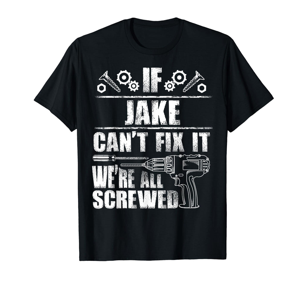 Jake Gift Name Fix It Funny Birthday T-Shirt - Novelty Apparel Unisex - T-Shirt, Sweatshirt, Hoodie