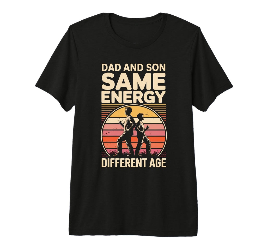 Dad And Son Same Energy Different Age T-Shirt - Graphic Print Men Women - T-Shirt, Sweatshirt, Hoodie
