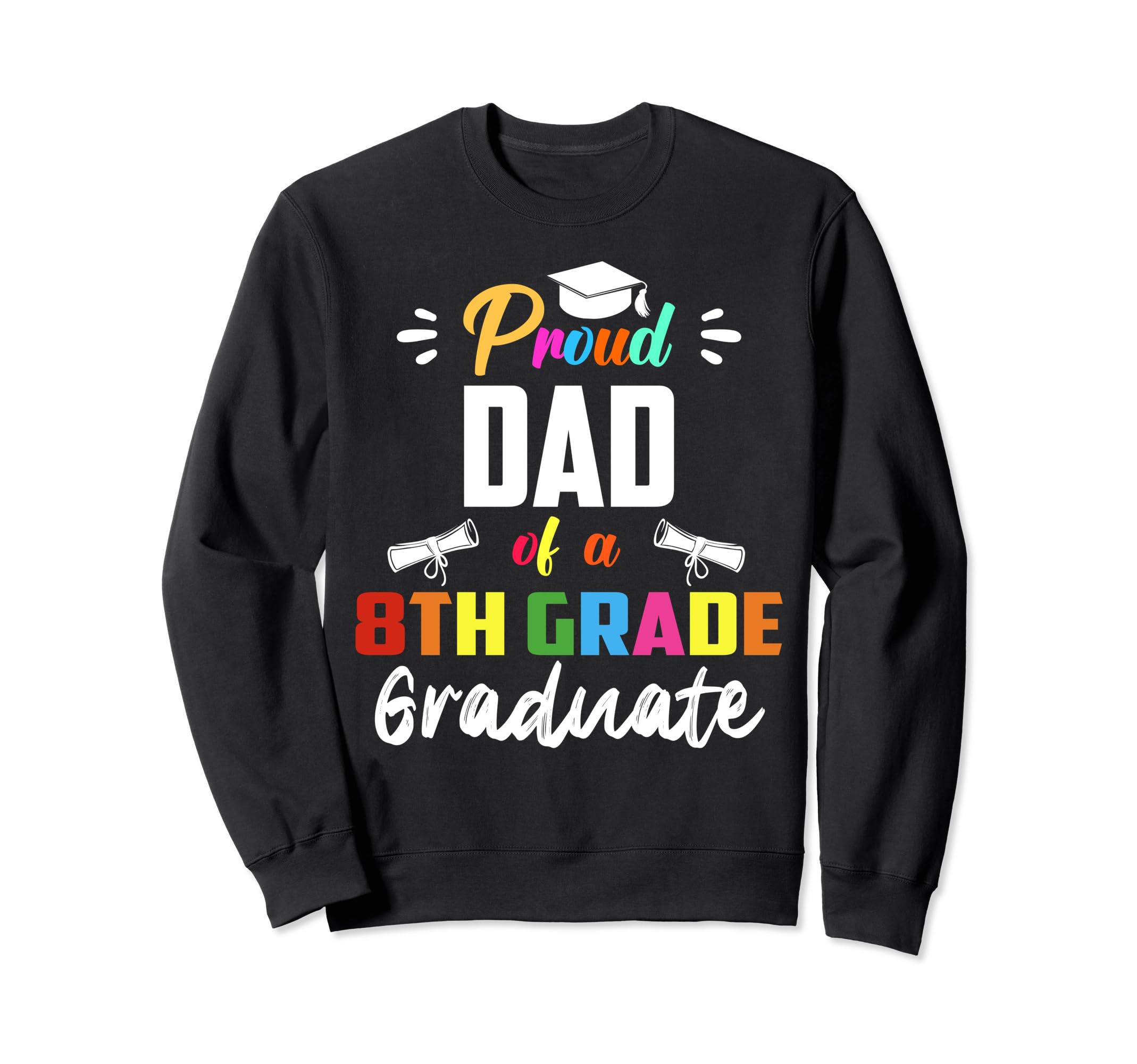 Proud Dad 8Th Grade Graduate Sweatshirt - Streetwear Style for Adults - T-Shirt, Sweatshirt, Hoodie