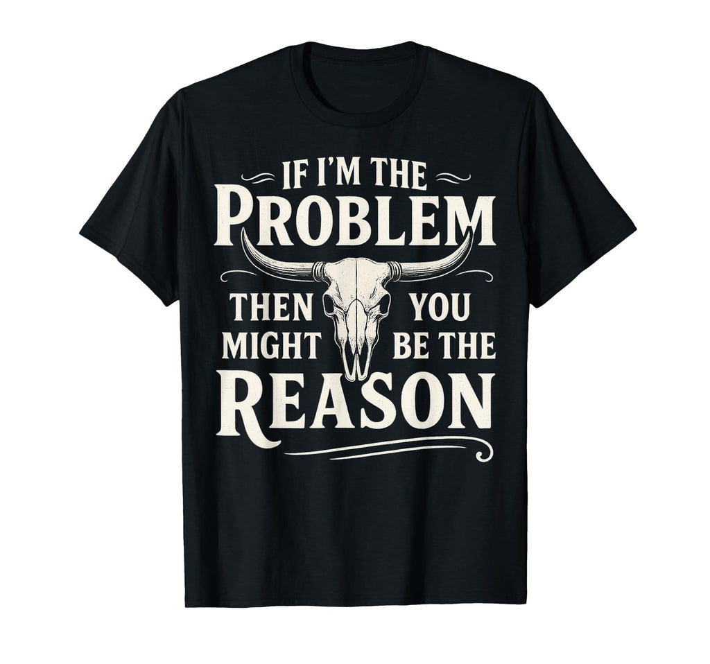 If Problem Then You Might Be Reason T-Shirt - Novelty Apparel Men Women - T-Shirt, Sweatshirt, Hoodie
