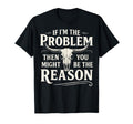 If Problem Then You Might Be Reason T-Shirt - Novelty Apparel Men Women - T-Shirt, Sweatshirt, Hoodie