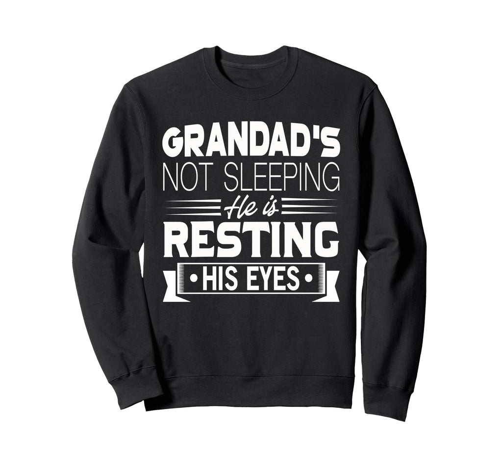 Grandads Not Sleeping He Is Sweatshirt - Casual Everyday Wear Men Women - T-Shirt, Sweatshirt, Hoodie