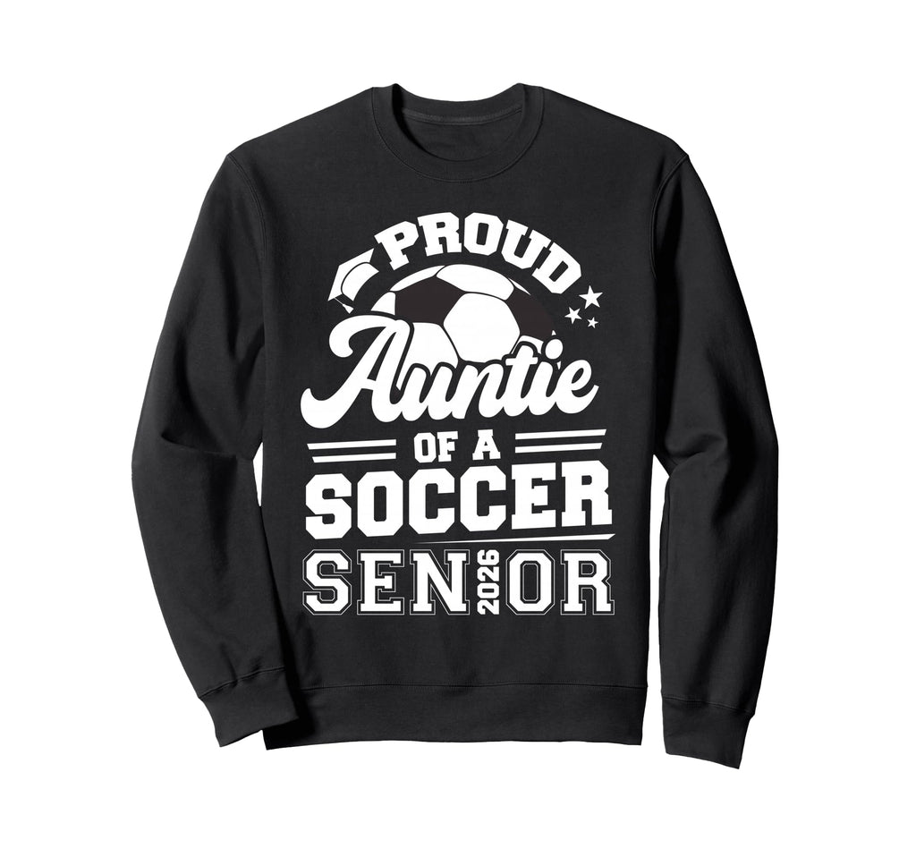 Proud Auntie Soccer Senior Sweatshirt - Casual Everyday Wear Men Women - T-Shirt, Sweatshirt, Hoodie