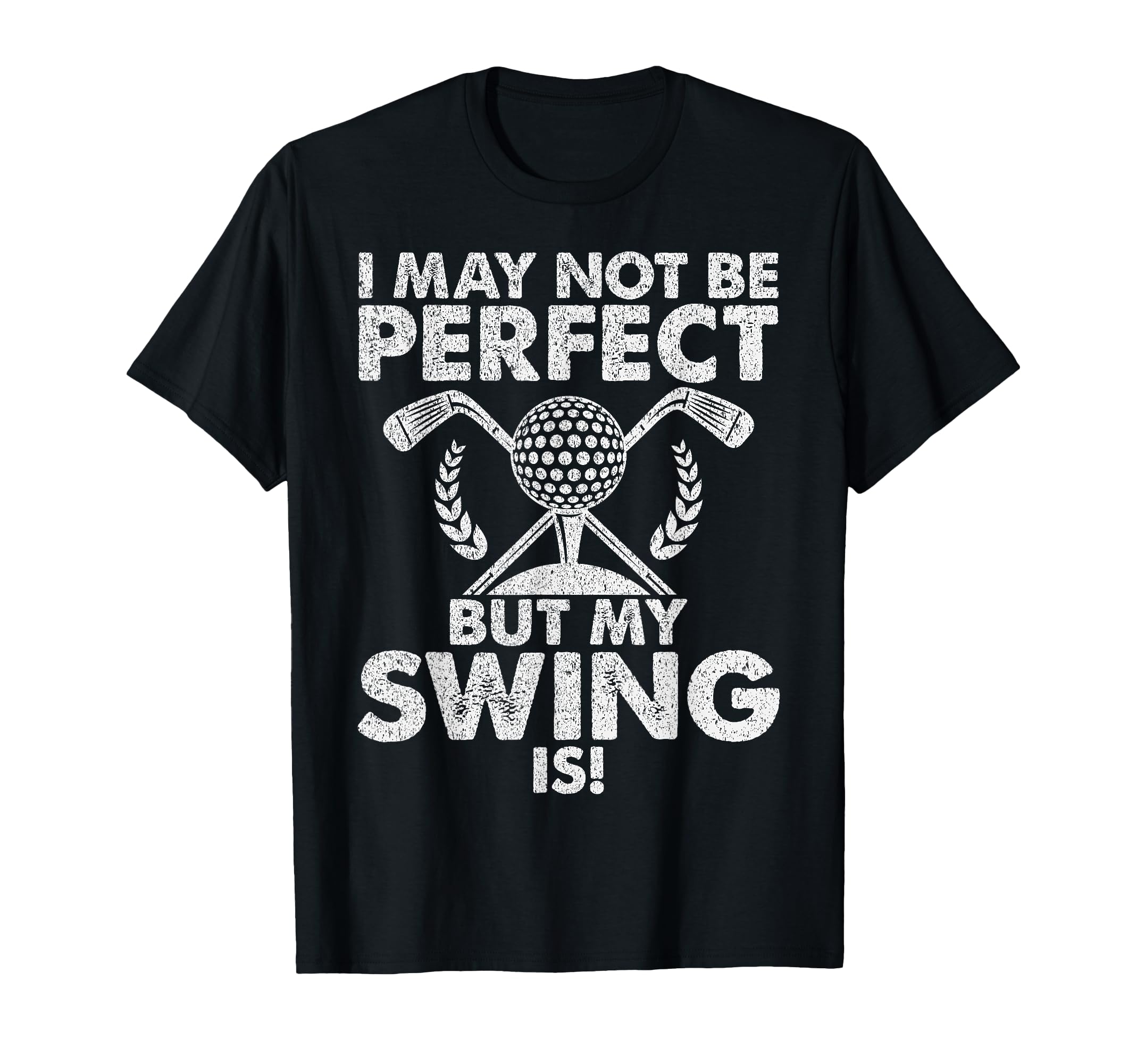 I May Not Be But My Swing Is Golf Dad T-Shirt - Custom Art Print Men Women - T-Shirt, Sweatshirt, Hoodie