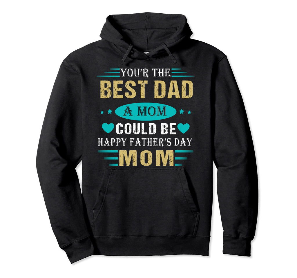 You Are Best Dad Mom Could Be Happy Hoodie - Graphic Print for Adults - T-Shirt, Sweatshirt, Hoodie