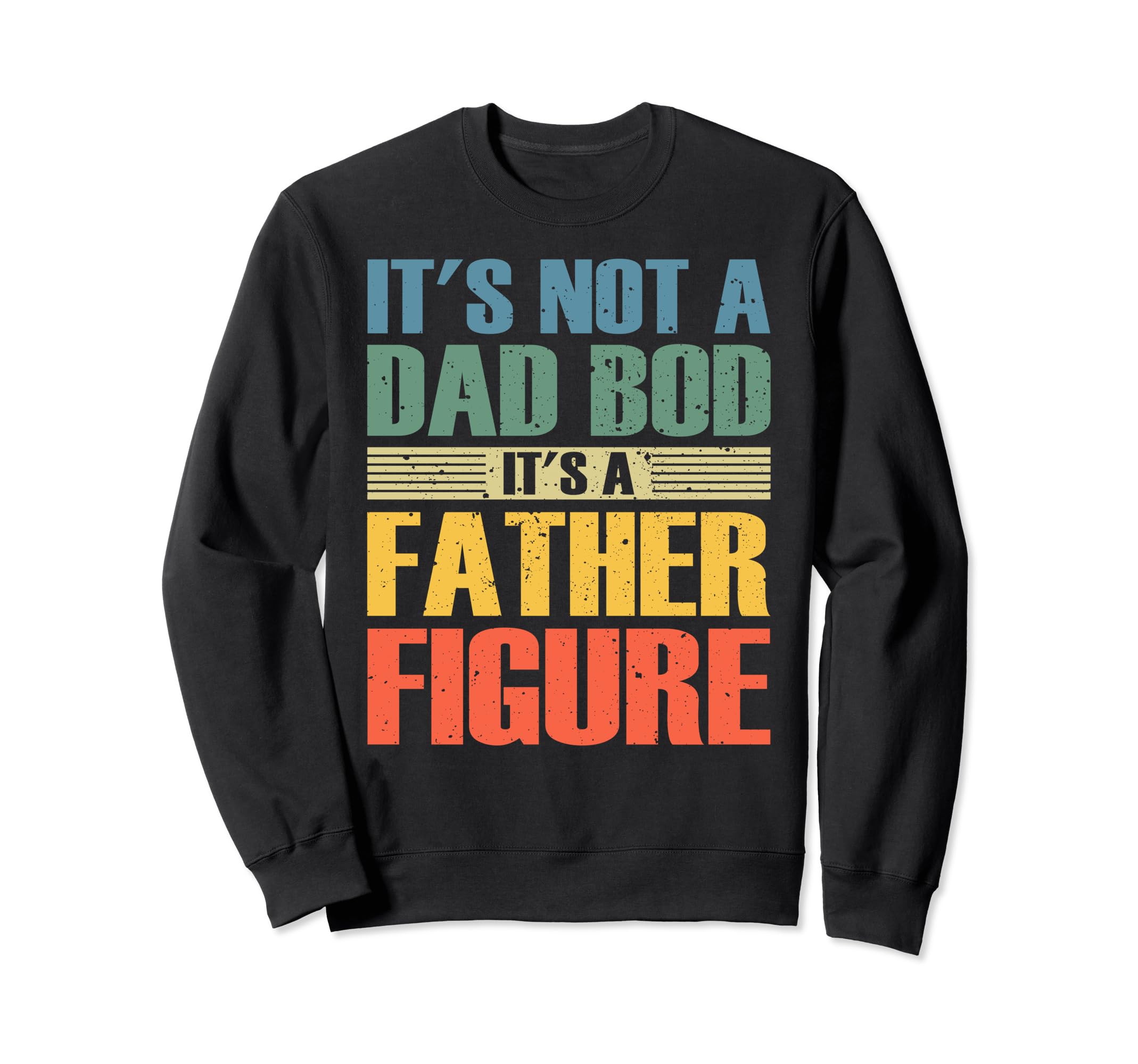 Its Not Dad Bod Its Father Figure Sweatshirt - Streetwear Style for Adults - T-Shirt, Sweatshirt, Hoodie