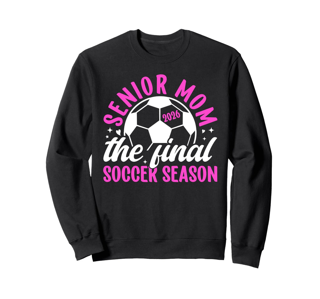 Soccer Senior Mom 2026 Final Sweatshirt - Streetwear Style Men Women - T-Shirt, Sweatshirt, Hoodie