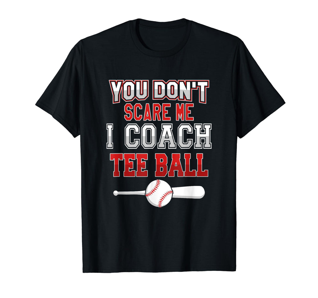 You Dont Scare Me I Coach Ball Funny T-Shirt - Streetwear Style for Adults - T-Shirt, Sweatshirt, Hoodie
