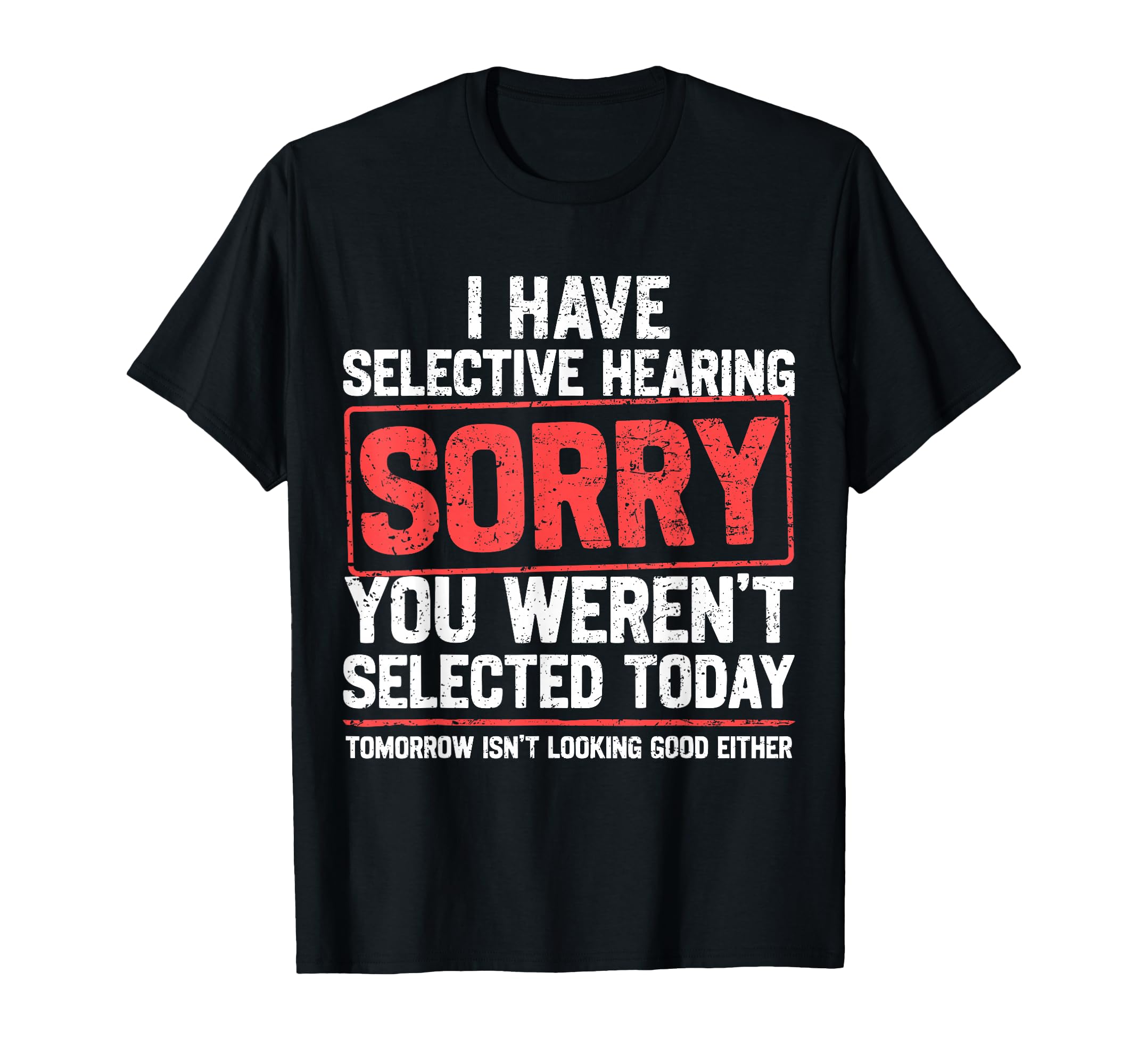 I Have Selective Hearing Funny T-Shirt - Novelty Apparel Men Women - T-Shirt, Sweatshirt, Hoodie