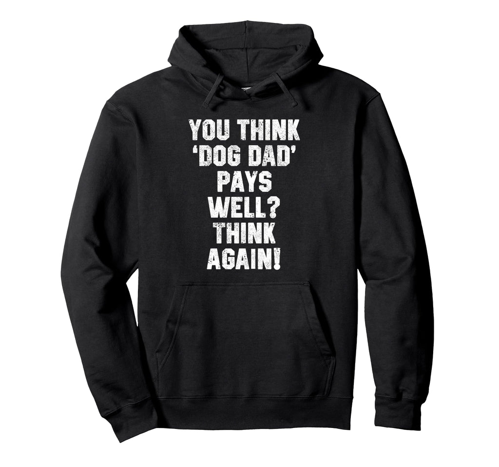 Funny Dog Dad Quotes You Think Dog Hoodie - Casual Everyday Wear Men Women - T-Shirt, Sweatshirt, Hoodie