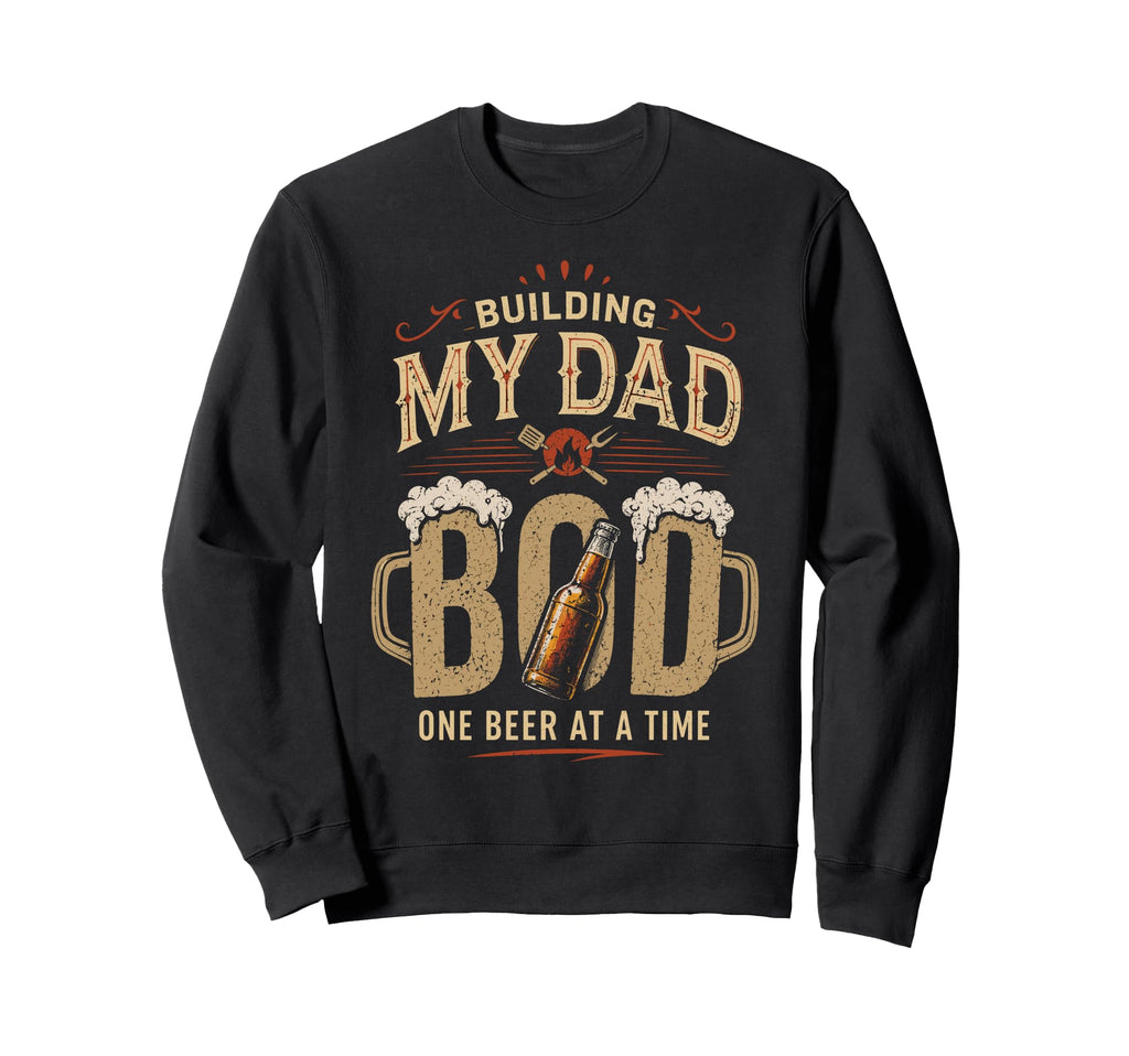 Building My Dad Bod One Beer Time Sweatshirt - Graphic Print Unisex - T-Shirt, Sweatshirt, Hoodie