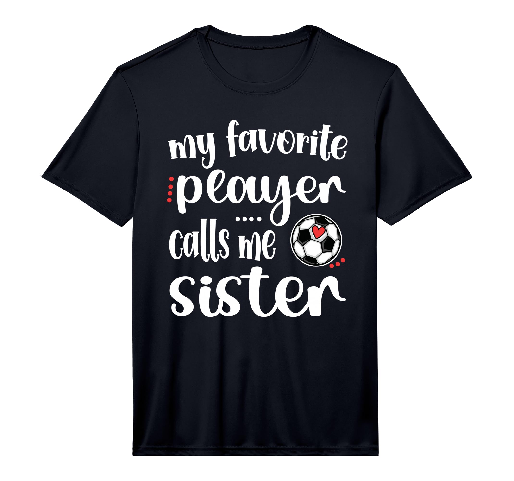 My Favorite Soccer Player Calls Me Sister T-Shirt - Unique Graphic Unisex - T-Shirt, Sweatshirt, Hoodie