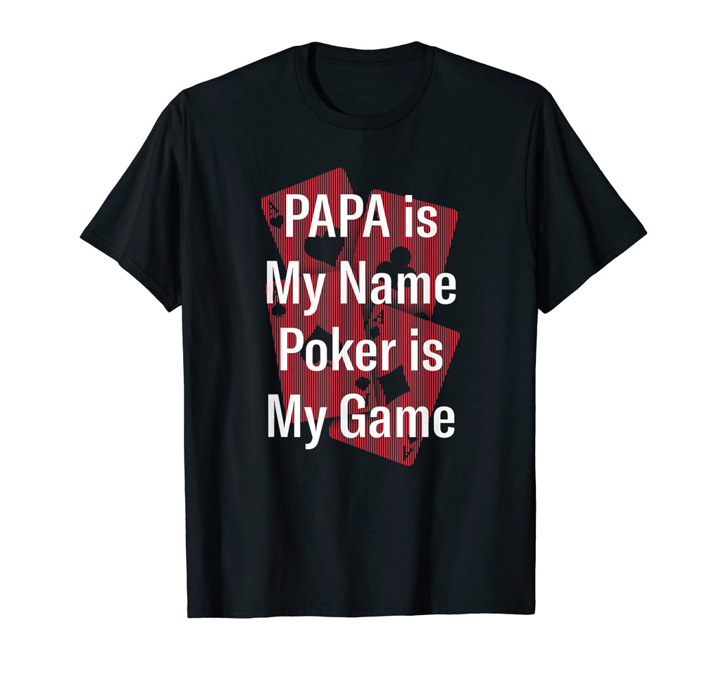 Papa Is My Name Poker Is My Game T-Shirt - Casual Everyday Wear Men Women - T-Shirt, Sweatshirt, Hoodie