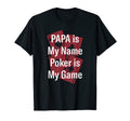 Papa Is My Name Poker Is My Game T-Shirt - Casual Everyday Wear Men Women - T-Shirt, Sweatshirt, Hoodie