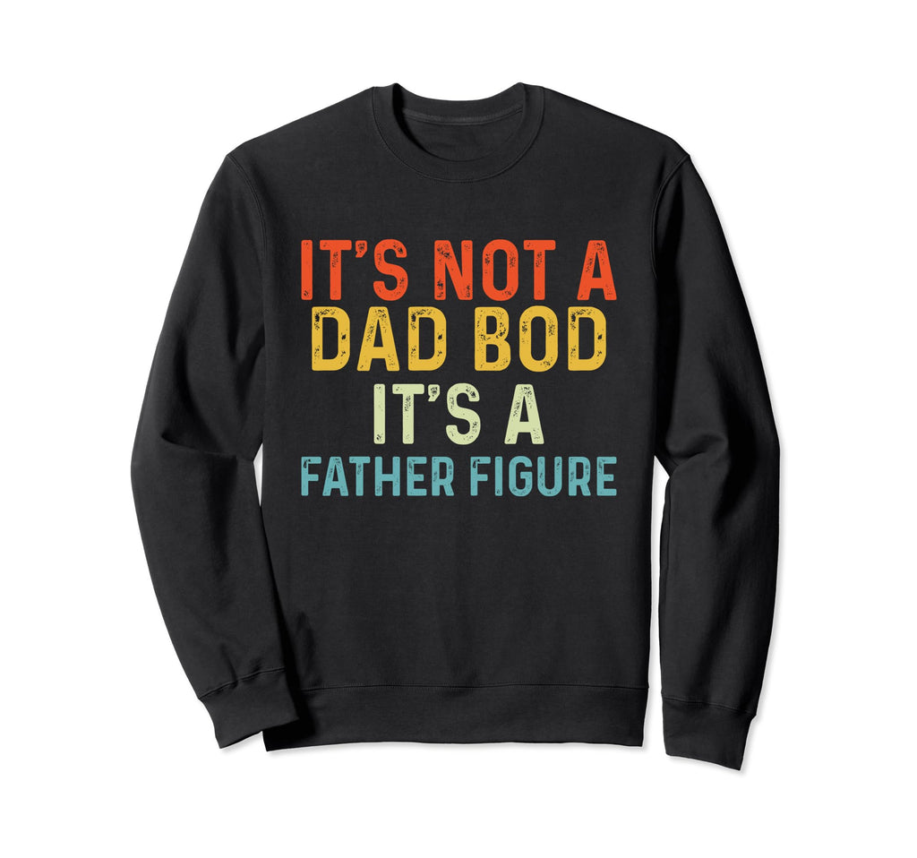 Its Not Dad Bod Its Father Figure Sweatshirt - Minimalist Print Men Women - T-Shirt, Sweatshirt, Hoodie