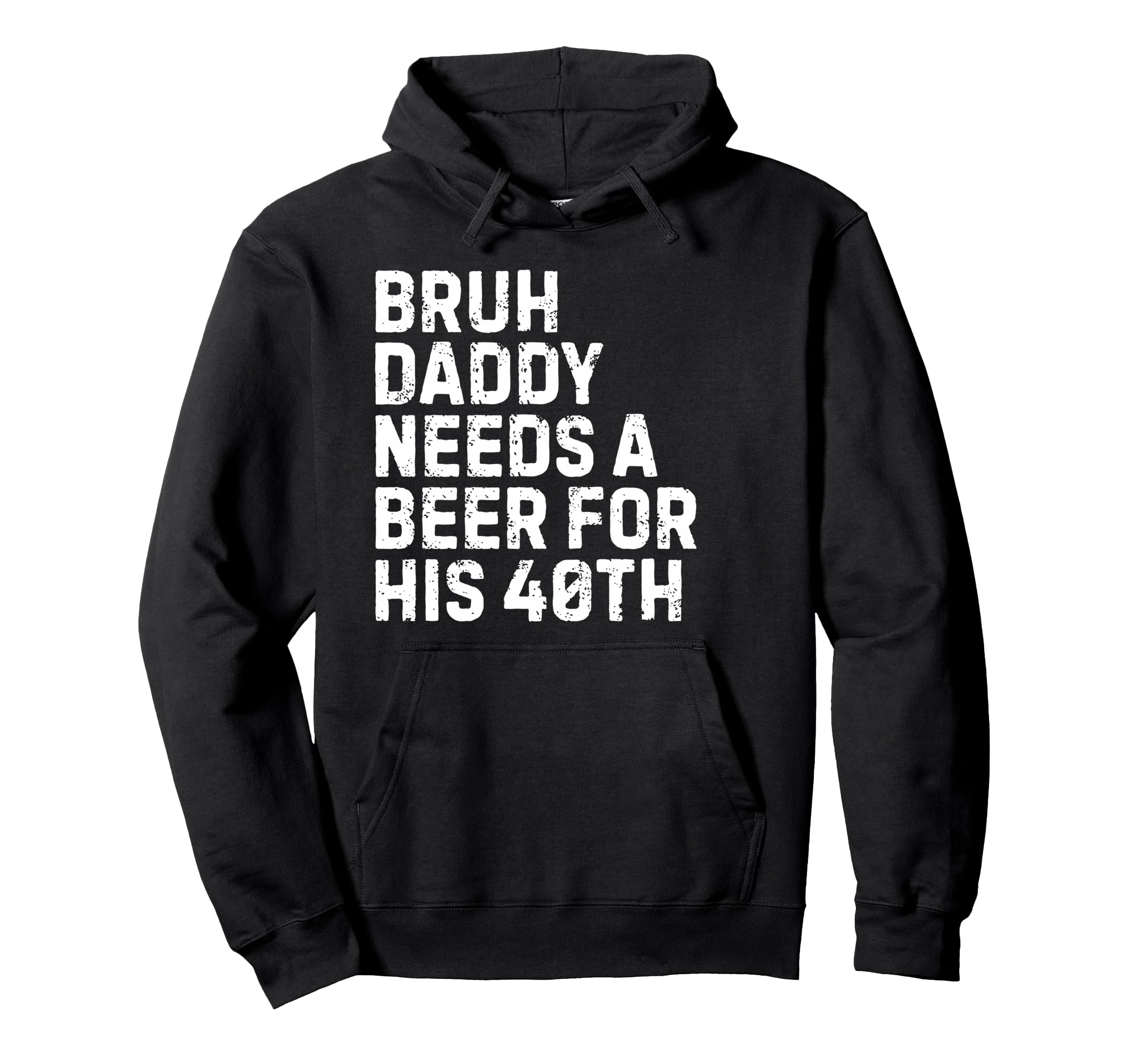 Bruh Daddy Needs Beer 40Th Birthday Hoodie - Fun Novelty Design Men Women - T-Shirt, Sweatshirt, Hoodie