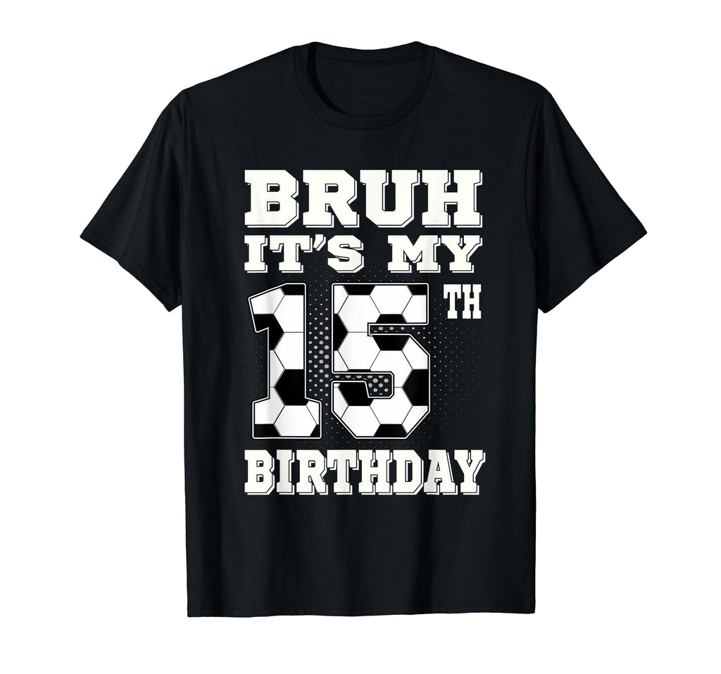 Bruh Its My 15Th Birthday 15 Year Old T-Shirt - Novelty Apparel for Adults - T-Shirt, Sweatshirt, Hoodie