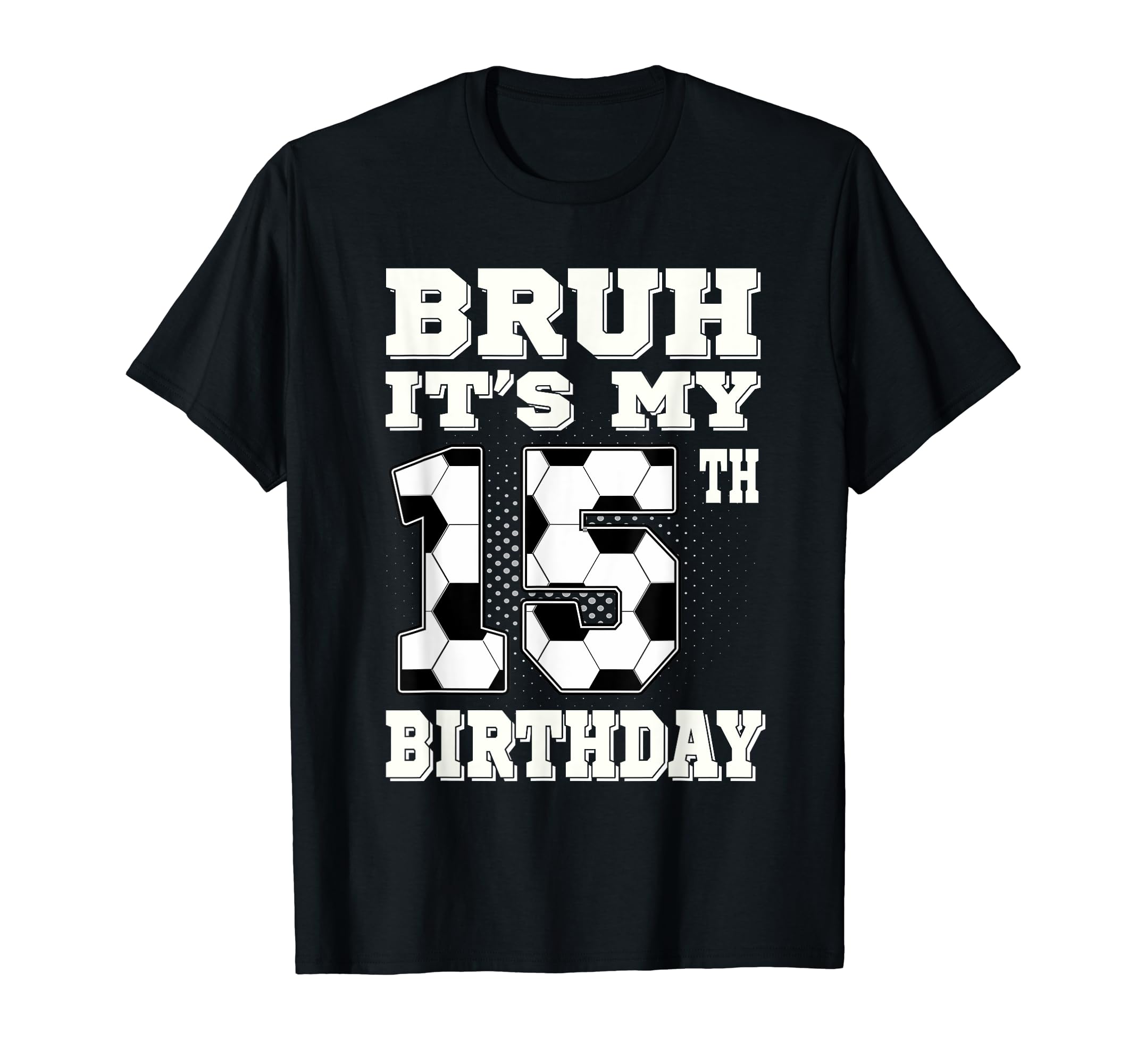 Bruh Its My 15Th Birthday 15 Year Old T-Shirt - Novelty Apparel for Adults - T-Shirt, Sweatshirt, Hoodie