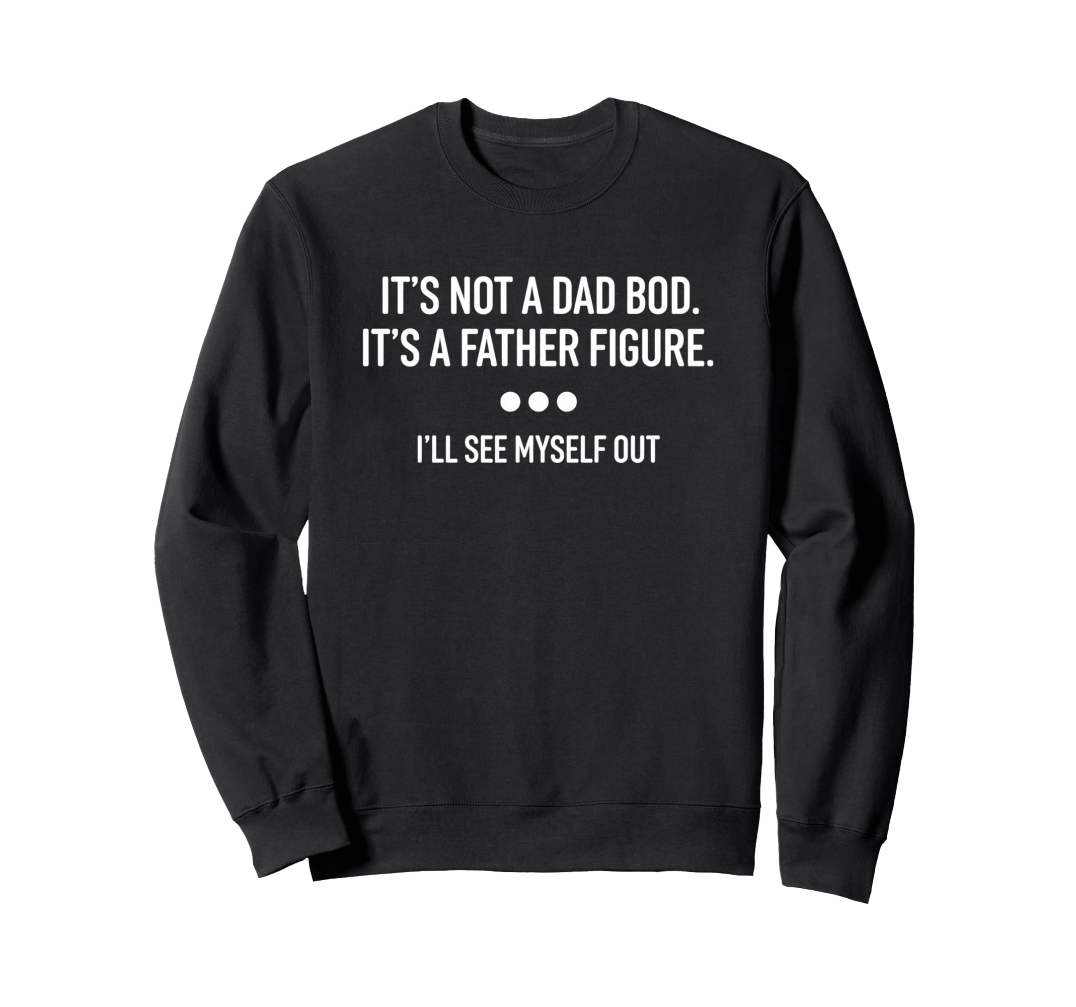 Its Not Dad Bod Its Father Figure Sweatshirt - Custom Art Print Men Women - T-Shirt, Sweatshirt, Hoodie