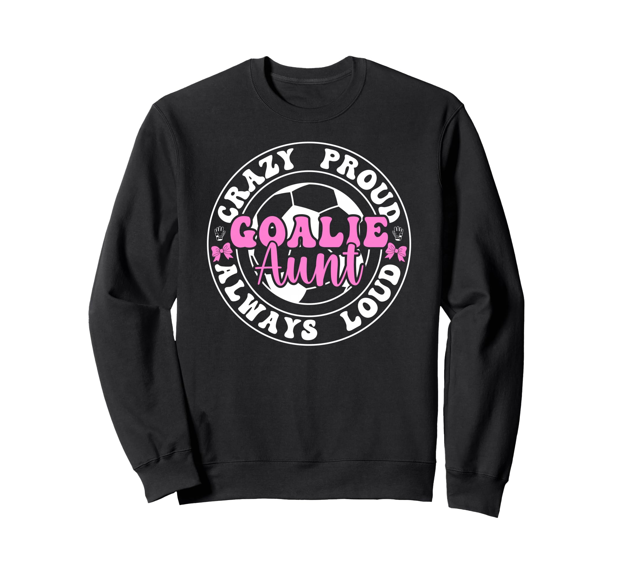 Crazy Proud Soccer Goalie Aunt Sweatshirt - Fun Novelty Design Unisex - T-Shirt, Sweatshirt, Hoodie