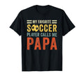 My Favorite Soccer Player Calls Me Papa T-Shirt - Novelty Apparel Unisex - T-Shirt, Sweatshirt, Hoodie