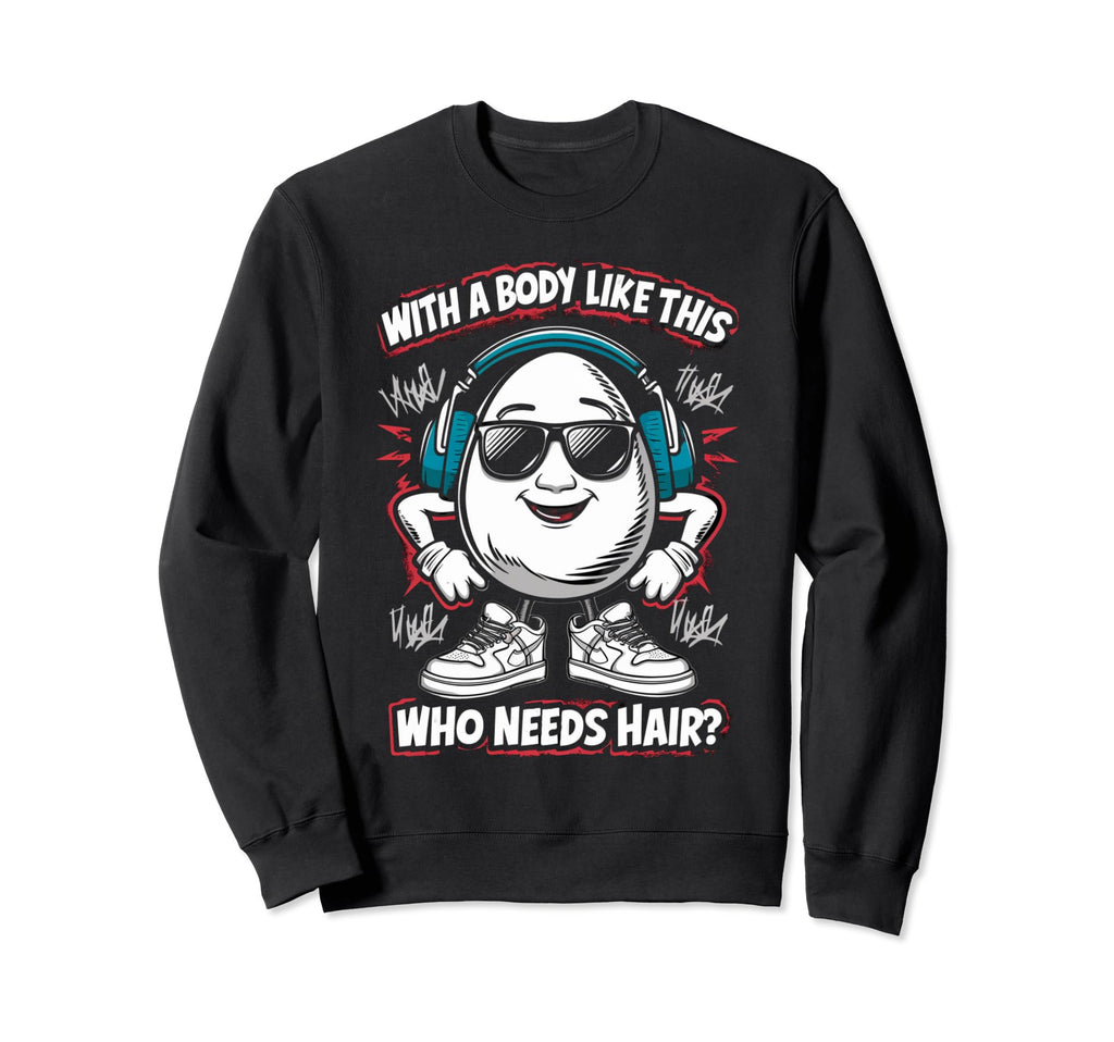 Body Like This Who Needs Hair Sweatshirt - Custom Art Print for Adults - T-Shirt, Sweatshirt, Hoodie
