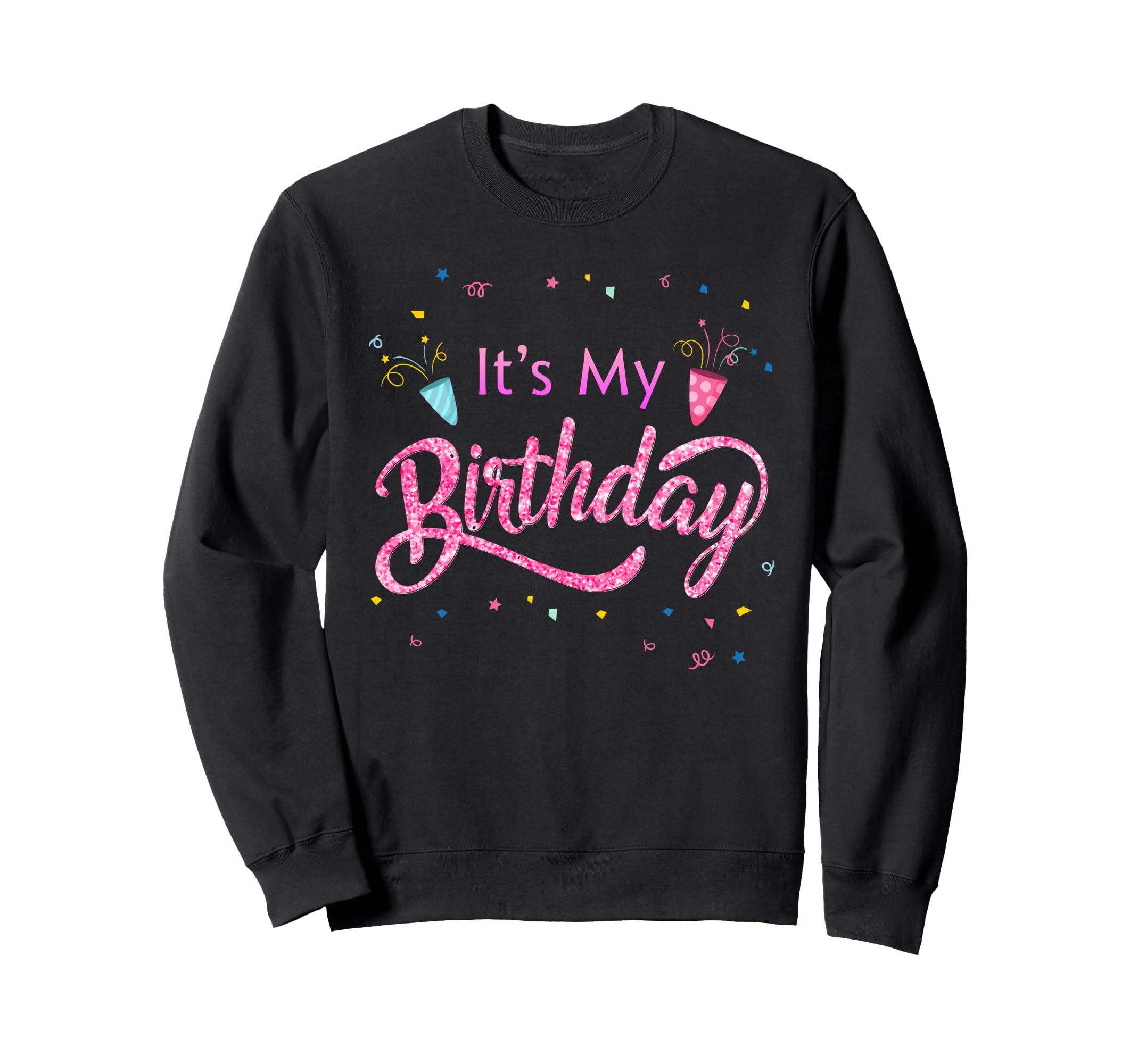 Its My Birthday Sweatshirt - Trendy Graphic Unisex - T-Shirt, Sweatshirt, Hoodie