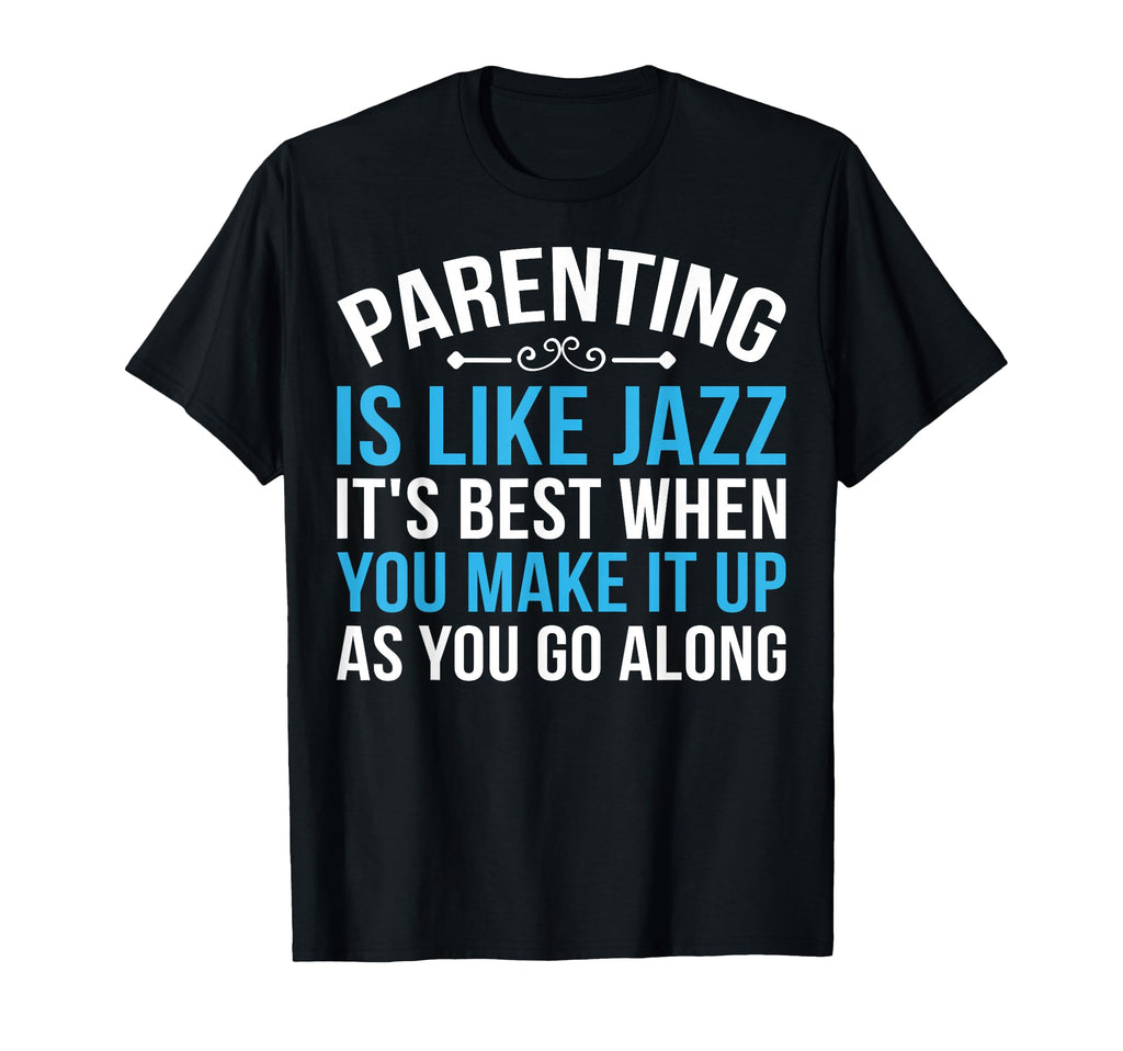 Parenting Is Like Jazz Music Lover T-Shirt - Fun Novelty Design Unisex - T-Shirt, Sweatshirt, Hoodie