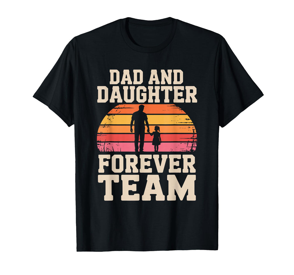 Dad And Daughter Forever Team Dad T-Shirt - Casual Everyday Wear Unisex - T-Shirt, Sweatshirt, Hoodie