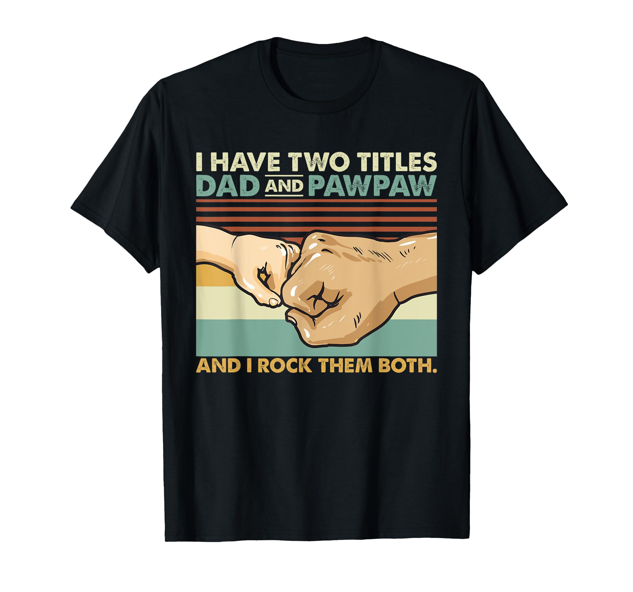 I Have Two Titles Dad And Pawpaw And T-Shirt - Streetwear Style Men Women - T-Shirt, Sweatshirt, Hoodie