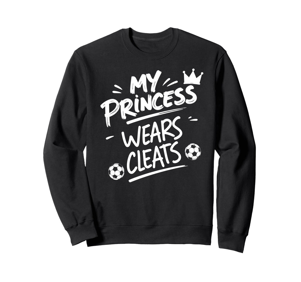 My Princess Wear Cleats Soccer Sweatshirt - Trendy Graphic for Adults - T-Shirt, Sweatshirt, Hoodie