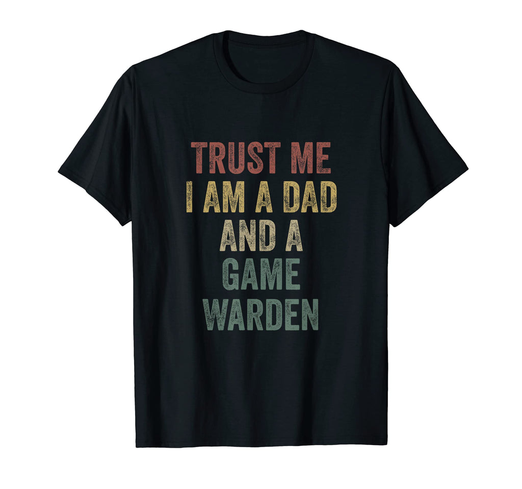 Trust Me Game Warden Dad Funny Fathers Day T-Shirt - Graphic Print Unisex - T-Shirt, Sweatshirt, Hoodie