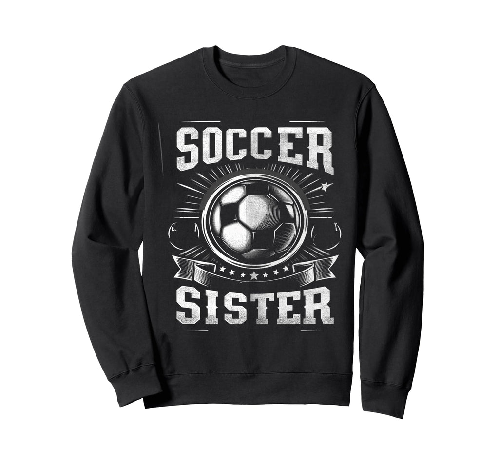 Soccer Sister Football Lover Gifts Sweatshirt - Unique Graphic for Adults - T-Shirt, Sweatshirt, Hoodie