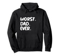 Worst Dad Ever Worst Gifts Ever Worst Hoodie - Streetwear Style Men Women - T-Shirt, Sweatshirt, Hoodie