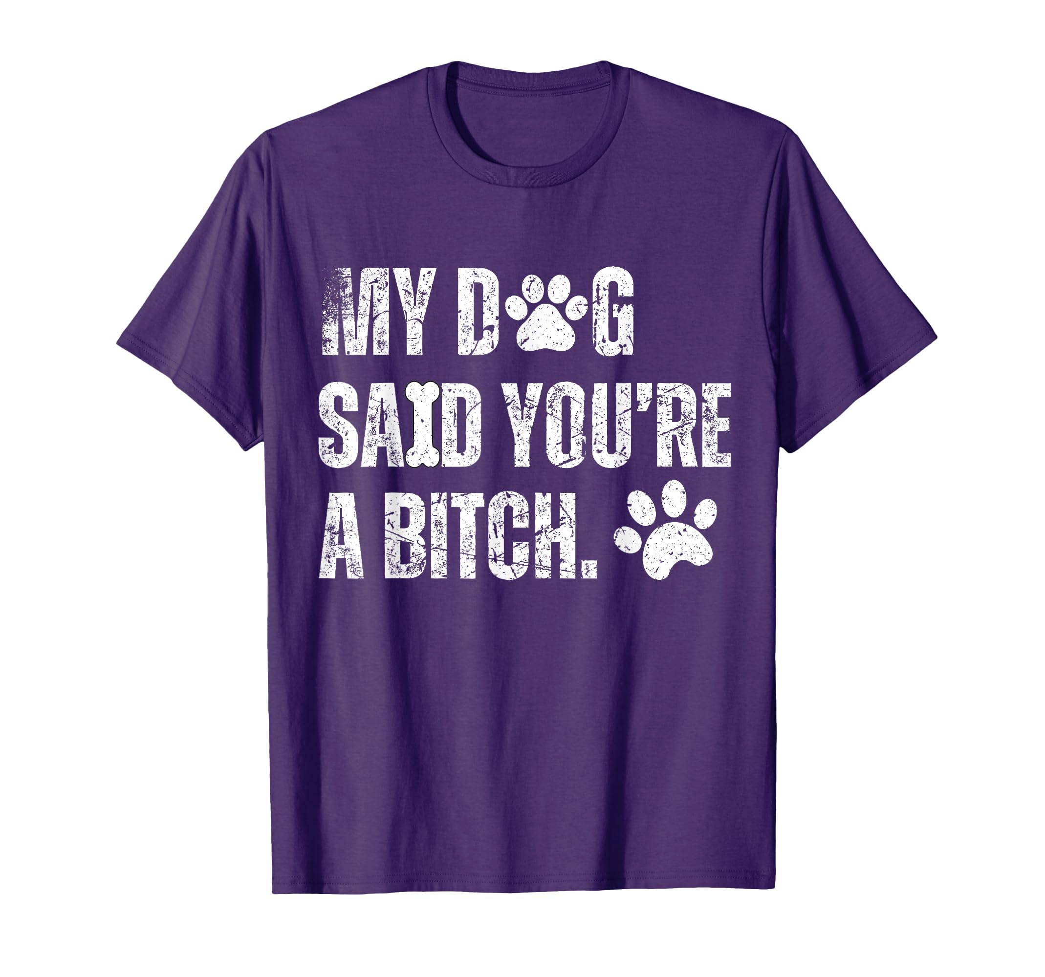 My Dog Said Youre Bitch Funny Dog T-Shirt - Streetwear Style Men Women - T-Shirt, Sweatshirt, Hoodie