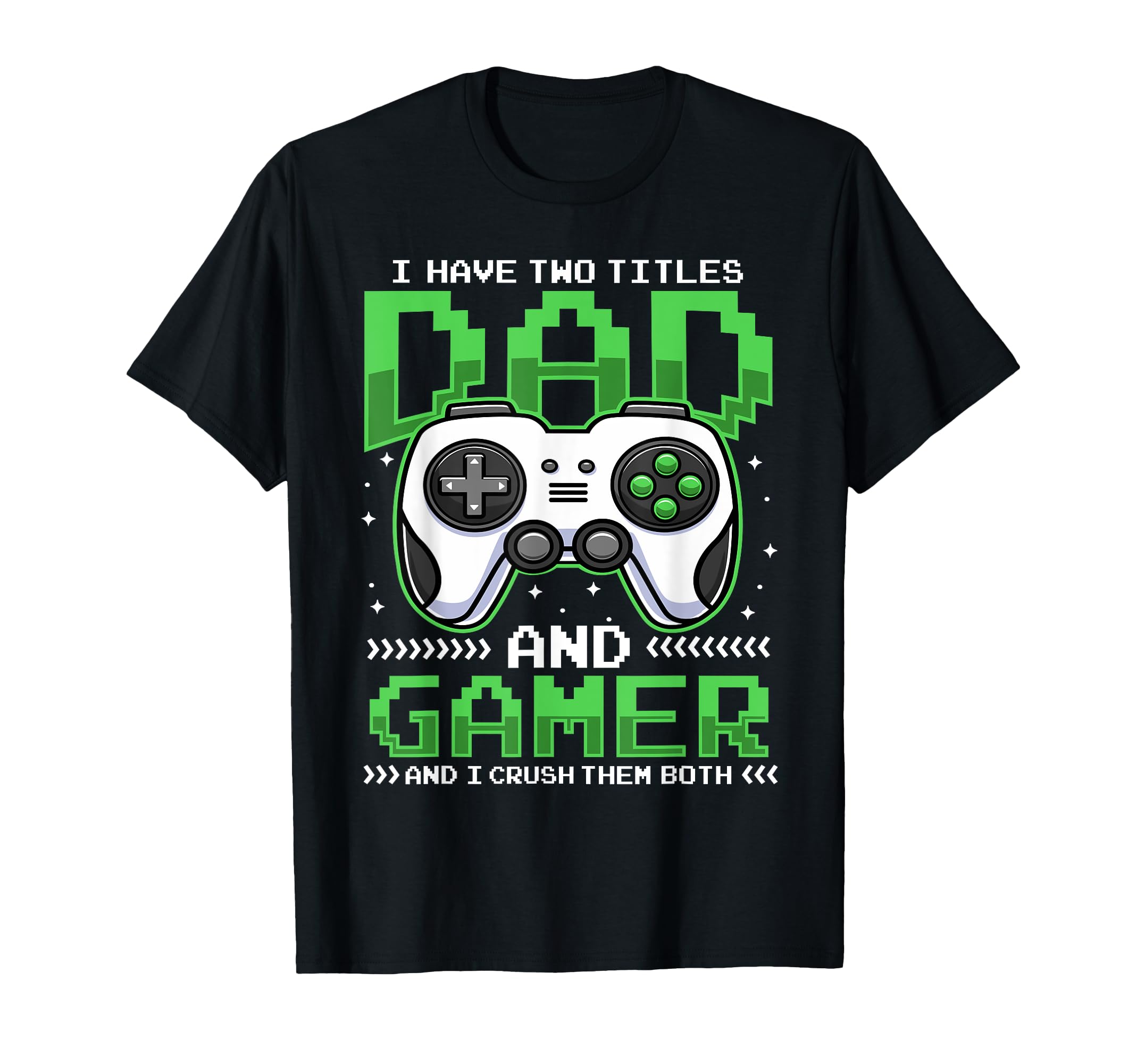 I Have Two Titles Dad And Gamer Funny T-Shirt - Unique Graphic Unisex - T-Shirt, Sweatshirt, Hoodie