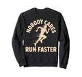 Nobody Cares Run Faster Funny Sweatshirt - Casual Everyday Wear Unisex - T-Shirt, Sweatshirt, Hoodie