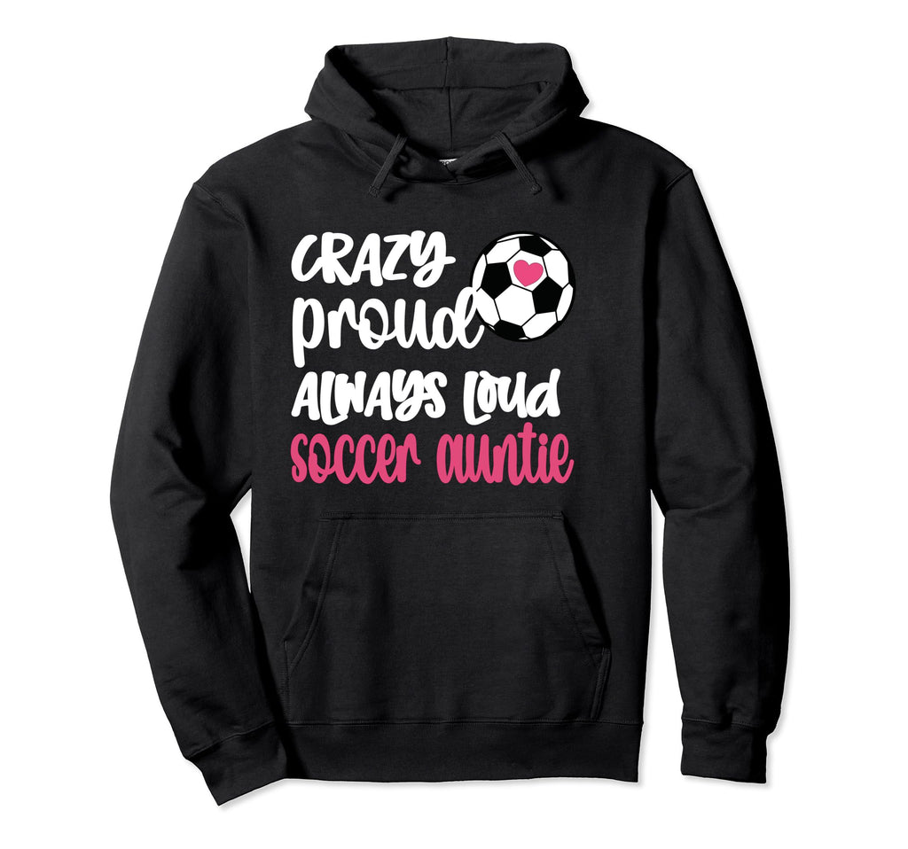 Crazy Proud Always Loud Soccer Auntie Hoodie - Minimalist Print Unisex - T-Shirt, Sweatshirt, Hoodie