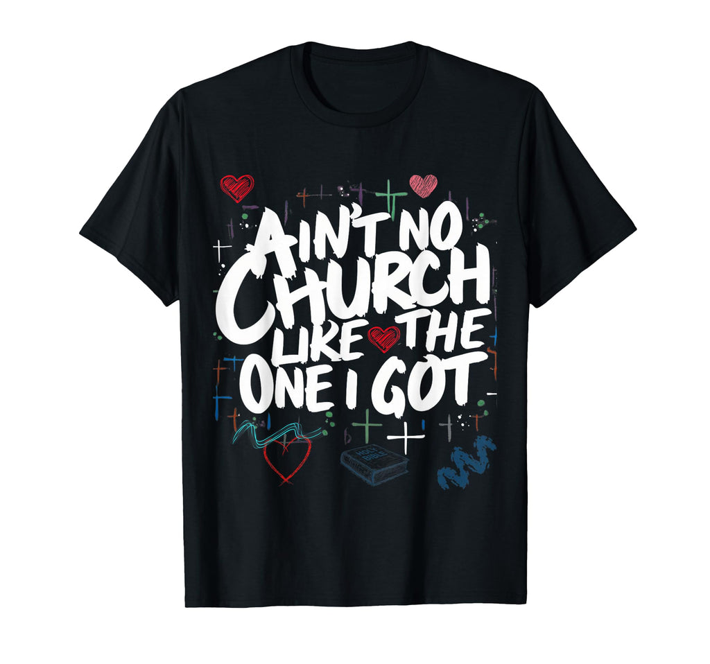 Funny Aint No Church Like One I Got Hoodie - Trendy Graphic Men Women - T-Shirt, Sweatshirt, Hoodie