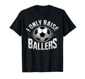 I Only Raise Ballers Soccer Mom Sports T-Shirt - Custom Art Print Unisex - T-Shirt, Sweatshirt, Hoodie
