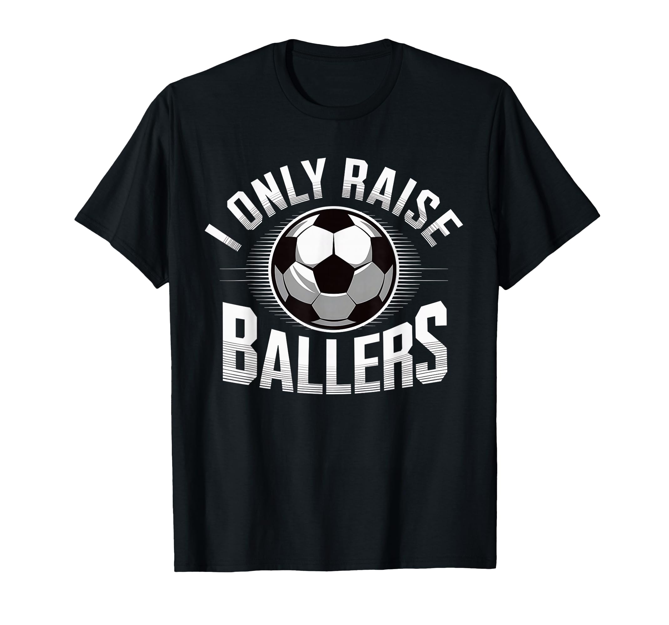 I Only Raise Ballers Soccer Mom Sports T-Shirt - Custom Art Print Unisex - T-Shirt, Sweatshirt, Hoodie