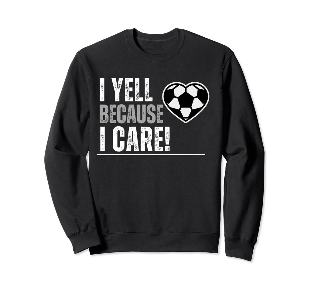 I Yell Because I Care Soccer Sweatshirt - Aesthetic Graphic for Adults - T-Shirt, Sweatshirt, Hoodie
