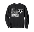 I Yell Because I Care Soccer Sweatshirt - Aesthetic Graphic for Adults - T-Shirt, Sweatshirt, Hoodie