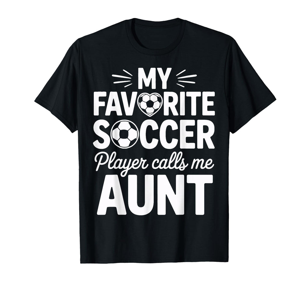 My Favorite Soccer Player Calls Me Aunt T-Shirt - Unique Graphic Men Women - T-Shirt, Sweatshirt, Hoodie