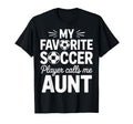 My Favorite Soccer Player Calls Me Aunt T-Shirt - Unique Graphic Men Women - T-Shirt, Sweatshirt, Hoodie