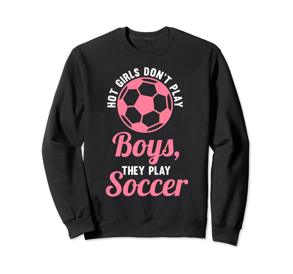 Hot Dont Play Soccer Soccer Soccer Sweatshirt - Custom Art Print for Adults - T-Shirt, Sweatshirt, Hoodie