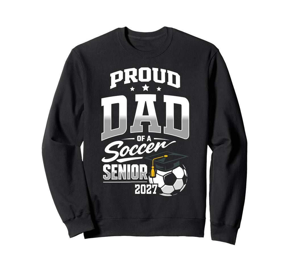 Proud Dad Soccer Senior Class 2027 Sweatshirt - Aesthetic Graphic Unisex - T-Shirt, Sweatshirt, Hoodie